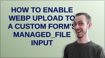 Drupal: How to enable WebP upload to a custom form