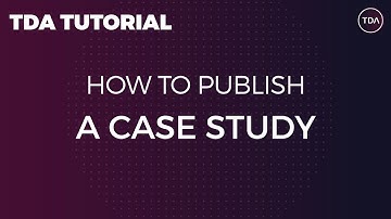 How to Publish a Case Study | TDA Tutorial