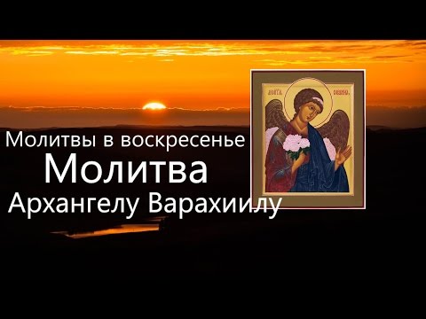 Ангел благословений Божиих    Архангелу Варахиилу Молитвы Ангелам на каждый день недели