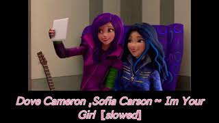 Dove Cameron, Sofia Carson ~ I’m Your Girl  [slowed]