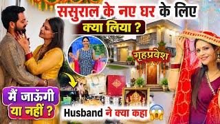 ससुराल के नए घर के लिए क्या लिया गृहप्रवेश होने वाला है🙏🏻मैं जाऊँगी या नहीं Husband ने क्या कहा😳