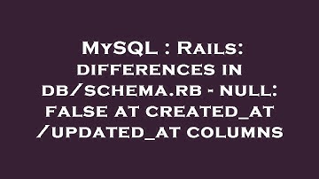 MySQL : Rails: differences in db/schema.rb - null: false at created_at/updated_at columns