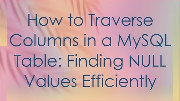 How to Traverse Columns in a MySQL Table: Finding NULL Values Efficiently