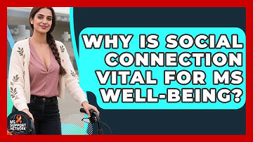 Why Is Social Connection Vital For MS Well-being? - MS Support Network