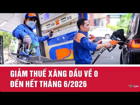 Giảm thuế xăng dầu về 0 đến hết tháng 6/2026 | VTV24