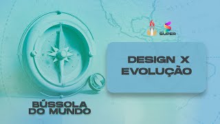 DESIGN x EVOLUÇÃO // BÚSSOLA DO MUNDO