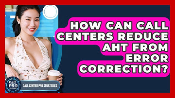 How Can Call Centers Reduce AHT From Error Correction? - Call Center Pro Strategies