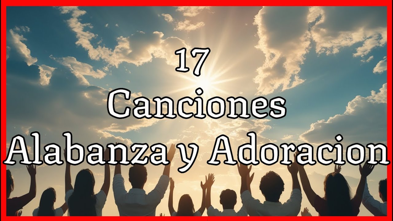 "17 Canciones de Alabanza y Adoración 2025 | Música Cristiana para Orar ...