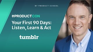 #ProductCon: Your First 90 Days: Listen, Learn & Act by Tumblr CPO, Lance Willett
