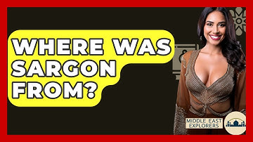 Where Was Sargon From? - Middle East Explorers