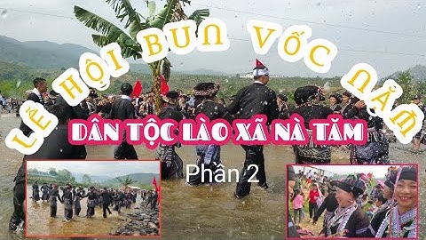 LỄ HỘI BUN VỐC NẶM TÉ NƯỚC CỦA ĐỒNG BÀO DÂN TỘC LÀO Ở XÃ NÀ TĂM TAM ĐƯỜNG LAI CHÂU PHẦN 2.