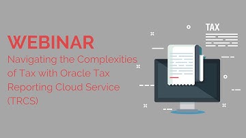 Navigating the Complexities of Tax with Oracle Tax Reporting Cloud Service TRCS
