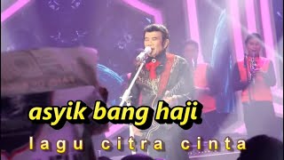 ASYIK BANG HAJI RHOMA; Lagu Citra Cinta