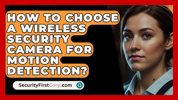 How To Choose A Wireless Security Camera For Motion Detection? - SecurityFirstCorp.com