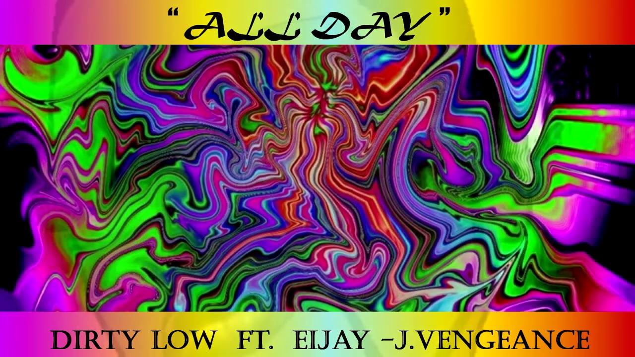 ALL DAY DIRTYLOW FT EIJAY & J.VENGEANCE