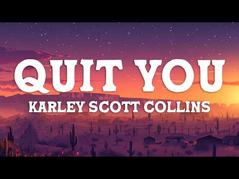 Karley Scott Collins - Quit You (Lyrics)