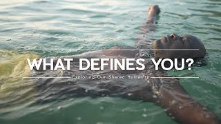 WHAT DEFINES YOU? We're More Than Just Our Physical Bodies