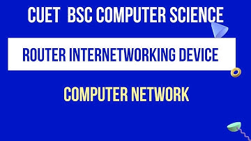 Router | Internetworking Device | CUET BSC COMPUTER SCIENCE | CUCET MSC COMPUTER SCIENCE