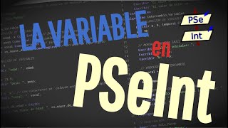 La Variable | Curso de Algoritmos en PSeInt