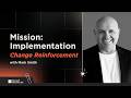Mark Smith | Change Reinforcement | Mission: Implementation | Objective 8