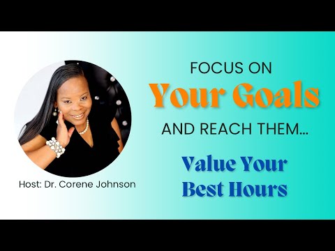 Focus on Your Goals and Reach Them: Value Your Best Hours