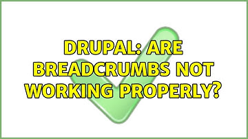 Drupal: Are breadcrumbs not working properly?