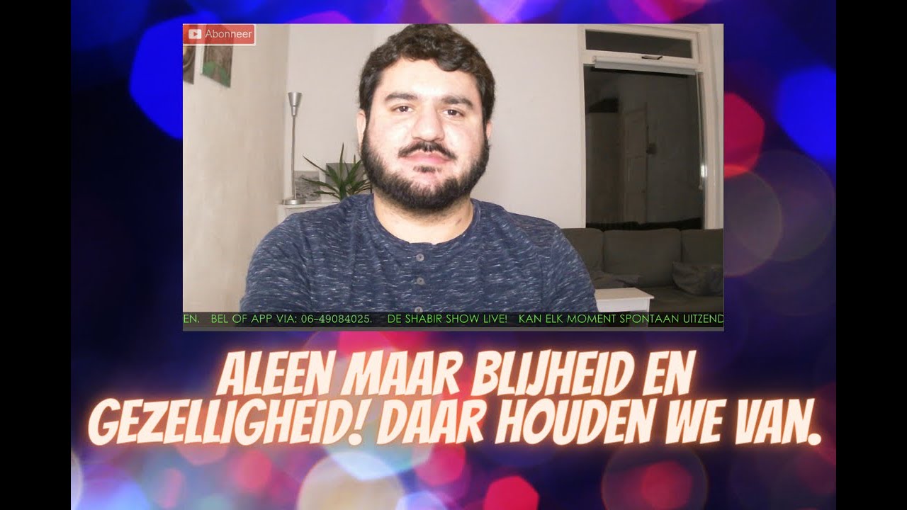 ALLEEN MAAR BLIJHEID EN GEZELLIGHEID! DAAR HOUDEN WE VAN IN DE SHABIR SHOW. 