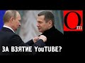 Путин утвердил блокировку Youtube за обиду Соловьева