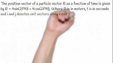 The position vector of a particle R as a function of time is given by R = 4sin(2PIt)i + 4cos(2PIt)j