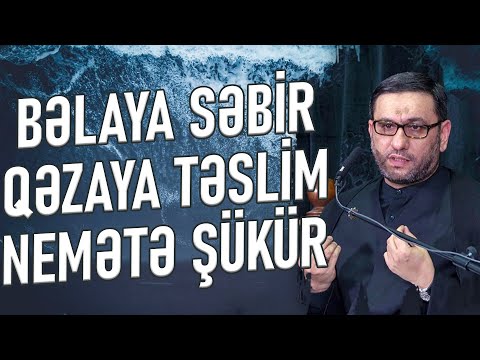 Bəlaya səbir,qəzaya təslim,nemətə şükür - Hacı Şahin - Əməli,hissi,zahiri,həqiqi şükür nə deməkdir?