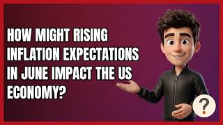 How Might Rising Inflation Expectations in June Impact the US Economy