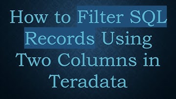 How to Filter SQL Records Using Two Columns in Teradata