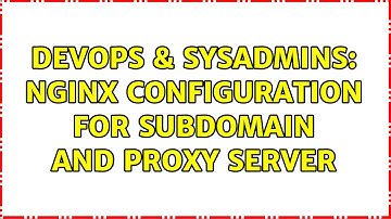 DevOps & SysAdmins: nginx configuration for subdomain and proxy server