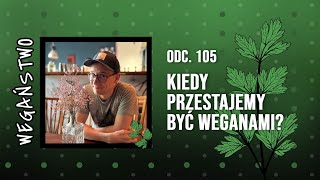 Kiedy przestajemy być weganami? - odc. 105