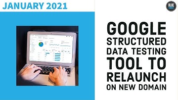 Google Structured Data Testing Tool to Relaunch on New Domain