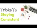 How to Stay Consistent | Hacks to staying consistent
