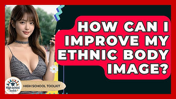 How Can I Improve My Ethnic Body Image? - High School Toolkit