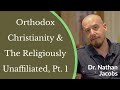 Dr. Nathan Jacobs - Becoming Truly Human: Orthodox Christianity & The Religiously Unaffiliated Pt. 1