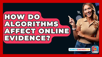 How Do Algorithms Affect Online Evidence? - SearchEnginesHub.com
