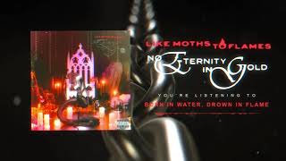 Video thumbnail of "Like Moths To Flames - Burn In Water, Drown In Flame"