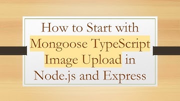 How to Start with Mongoose TypeScript Image Upload in Node.js and Express