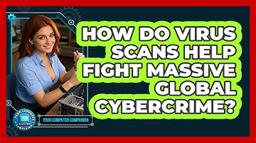 How Do Virus Scans Help Fight Massive Global Cybercrime? - Your Computer Companion