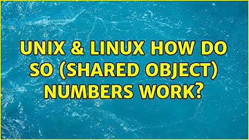 Unix & Linux: How do SO (shared object) numbers work? (4 Solutions!!)