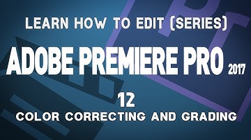 Adobe Premiere Pro CC 2017 Tutorial Series: 12 Color Correcting and Grading