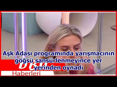 Aşk Adası programında yarışmacının göğsü sansürlenmeyince yer yerinden oynadı