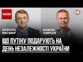 Що Путіну подарують на День незалежності України – Віталій Сич, Сергій Фурса