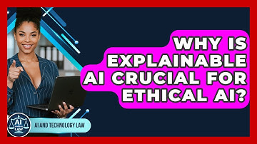 Why Is Explainable AI Crucial For Ethical AI? - AI and Technology Law