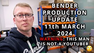 Bender Production Update 11th March