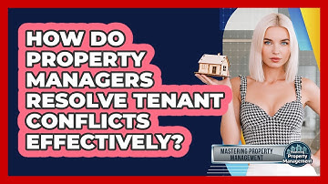 How Do Property Managers Resolve Tenant Conflicts Effectively? - Mastering Property Management