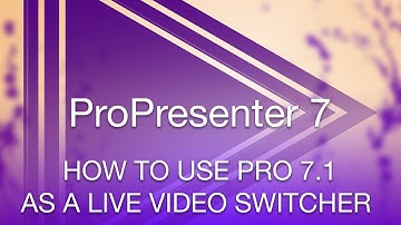 How to Use ProPresenter 7.1 As a Live Video Switcher